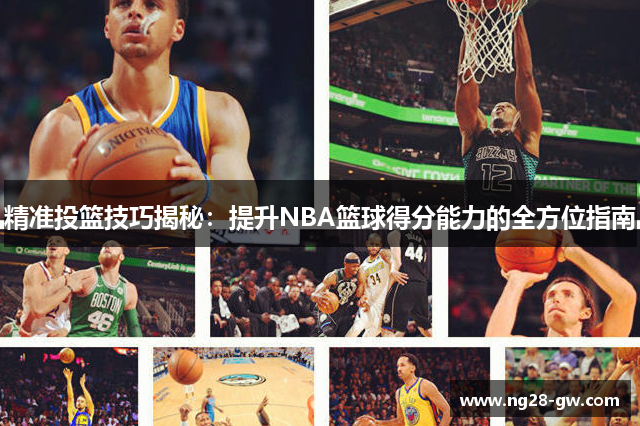 精准投篮技巧揭秘：提升NBA篮球得分能力的全方位指南