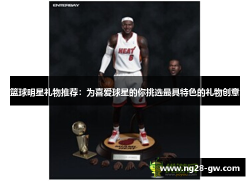 篮球明星礼物推荐：为喜爱球星的你挑选最具特色的礼物创意